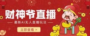 （7687期）抖音快手财神爷AI智能直播间 无需真人出镜实时互动 不封号礼物打赏赚到手软-优优云创网
