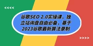 (7708期)谷歌SEO 2.0实操课,独立站询盘自由必备,基于2023谷歌最新算法录制(94节-优优云创网