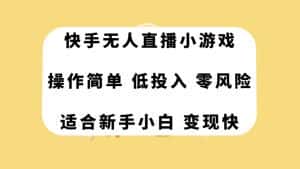（7723期）快手无人直播小游戏，操作简单，低投入零风险变现快-优优云创网