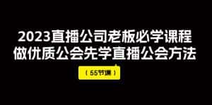 （7738期）2023直播公司老板必学课程，做优质公会先学直播公会方法（55节课）-优优云创网