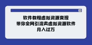 (7768期)软件教程虚拟资源变现:带你全网引流卖虚拟资源软件,月入过万(11节课)-优优云创网