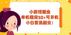 （7797期）小游戏掘金，单机稳定50+，可多机，小白首选副业！-优优云创网