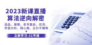 (7804期)2023新课直播算法-逆向解密,选品、建模、老号重启、控流、罗盘分析、随…-优优云创网