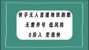 （7823期）快手无人直播地铁跑酷，无需养号，低投入零风险变现快-优优云创网