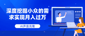 (7831期)AI声音克隆,深度挖掘小众的需求实现月入过万-优优云创网