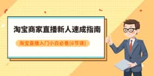 (7861期)淘宝商家直播新人速成指南,淘宝直播入门小白必看(6节课)-优优云创网