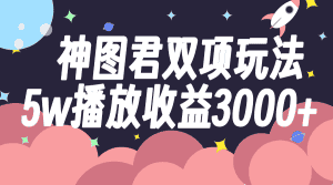 (7870期)神图君双项玩法5w播放收益3000+-优优云创网