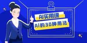(7888期)AI·实用课:Al的·30种用法,工作效率提升数倍(31节课)-优优云创网