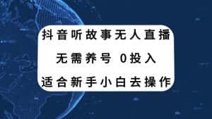 （7894期）抖音听故事无人直播新玩法，无需养号、适合新手小白去操作-优优云创网
