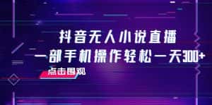（7938期）抖音无人小说直播 一部手机操作轻松一天300+-优优云创网
