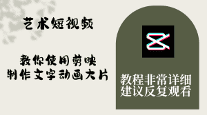 (8011期)艺术短视频,教你使用剪映制作文字动画大片,保姆级教程,手把手实操教学-优优云创网