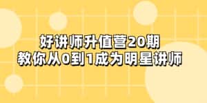 (8035期)好讲师-升值营-第20期,教你从0到1成为明星讲师-优优云创网