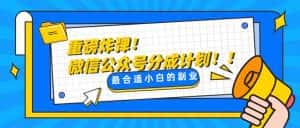 （8077期）重磅炸弹!微信公众号分成计划！！每天操作10分钟-优优云创网