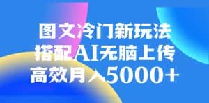 (8094期)图文冷门新玩法,搭配AI无脑上传,高效月入5000+-优优云创网