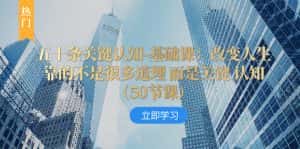（8106期）五十条关键认知-基础课：改变人生靠的不是很多道理 而是关键 认知（50节…-优优云创网