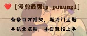 (8125期)条条百万播放,漫剪最强冷门ip-puuung1,手机全流程,小白轻松学会!-优优云创网