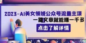 (8130期)2023AI美女领域公众号流量主项目:一篇文章就能赚一千多-优优云创网