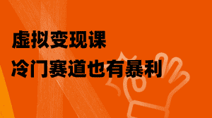（8219期）虚拟变现课，冷门赛道也有暴利，手把手教你玩转冷门私域-优优云创网