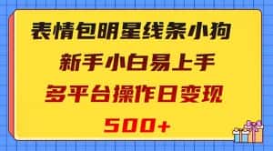 (8240期)表情包明星线条小狗变现项目,小白易上手多平台操作日变现500+-优优云创网