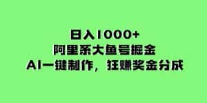 （8262期）日入1000+的阿里系大鱼号掘金，AI一键制作，狂赚奖金分成-优优云创网