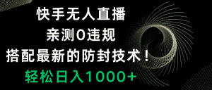 （8278期）快手无人直播，0违规，搭配最新的防封技术！轻松日入1000+-优优云创网