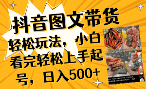 （8287期）抖音图文带货轻松玩法，小白看完轻松上手起号，日入500+-优优云创网