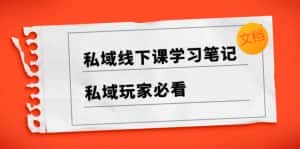 (8289期)私域线下课学习笔记,私域玩家必看【文档】-优优云创网