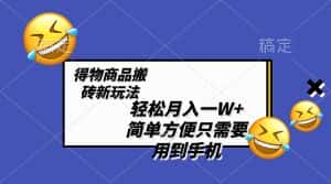 (8360期)轻松月入一W+,得物商品搬砖新玩法,简单方便 一部手机即可 不需要剪辑制作-优优云创网