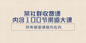 (8424期)某社群收费课内含100节渠道大课(所有橱窗课程均在内)-优优云创网