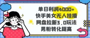 (8435期)单日利润4000+快手美女无人挂播,网盘拉新3.0玩法,男粉转化超高-优优云创网