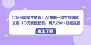 (8455期)订阅号流量主必看!AI神器一键生成爆款文章 10天快速起号,月入2W+轻松实现-优优云创网