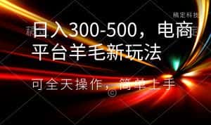 (8495期)日入300-500,电商平台羊毛新玩法,可全天操作,简单上手-优优云创网