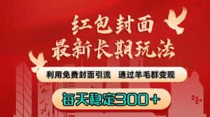 (8515期)红包封面最新长期玩法:利用免费封面引流,通过羊毛群变现,每天稳定300+-优优云创网