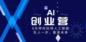 (8523期)AI-创业营,8天带你玩转人工智能,先人一步,看清未来!-优优云创网