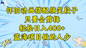 (8579期)视频号怀旧动画搭配搞笑段子,只要会剪辑轻松日入400+,教程+素材-优优云创网