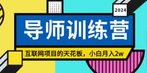 （8618期）《导师训练营》互联网项目的天花板，小白月入2w-优优云创网