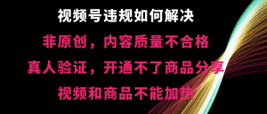 （8622期）视频号违规【非原创，内容质量不合格，真人验证，开不了商品分享，不能…-优优云创网