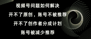 （8638期）视频号开不了原创和创作者分成计划 账号被减少推荐 账号不被推荐】如何解决-优优云创网