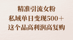 (8742期)精准引流女粉,私域单日变现500+,高利润高复购,保姆级实操教程分享-优优云创网