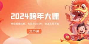 (8747期)2024 跨年大课,带你洞察趋势,布局好2024年,创造无限可能-优优云创网