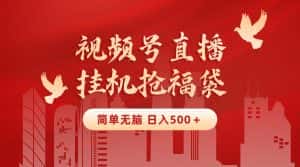 (8759期)最新视频号直播挂机抢福袋项目,简单无脑,批量产出实物,轻松日入500+-优优云创网