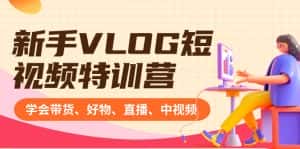 （8807期）新手VLOG短视频特训营：学会带货、好物、直播、中视频、赚Q方法（16节课）-优优云创网