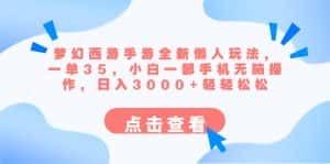 (8812期)梦幻西游手游全新懒人玩法 一单35 小白一部手机无脑操作 日入3000+轻轻松松-优优云创网