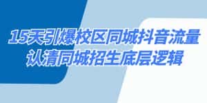 (8813期)15天引爆校区 同城抖音流量,认清同城招生底层逻辑-优优云创网