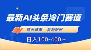 (8823期)最新AI头条冷门赛道,隔天就爆,复制粘贴日入100-400+-优优云创网