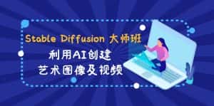 (8844期)Stable Diffusion 大师班: 利用AI创建艺术图像及视频-31视频课-中英字幕-优优云创网