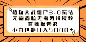 （8858期）植物大战僵尸3.0玩法无需露脸无需剪辑视频，直播撸音浪，小白也能日入5000+-优优云创网