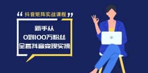 (8867期)抖音矩阵实战课程:新手从0到100万粉丝,全套抖音变现实操-优优云创网