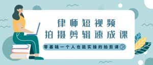 （8898期）律师短视频拍摄剪辑速成课，零基础一个人也能实操的拍剪课-无水印-优优云创网