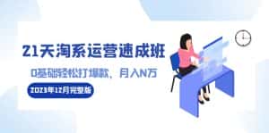 （8910期）21天淘系运营-速成班2023年12月完整版：0基础轻松打爆款，月入N万-110节课-优优云创网